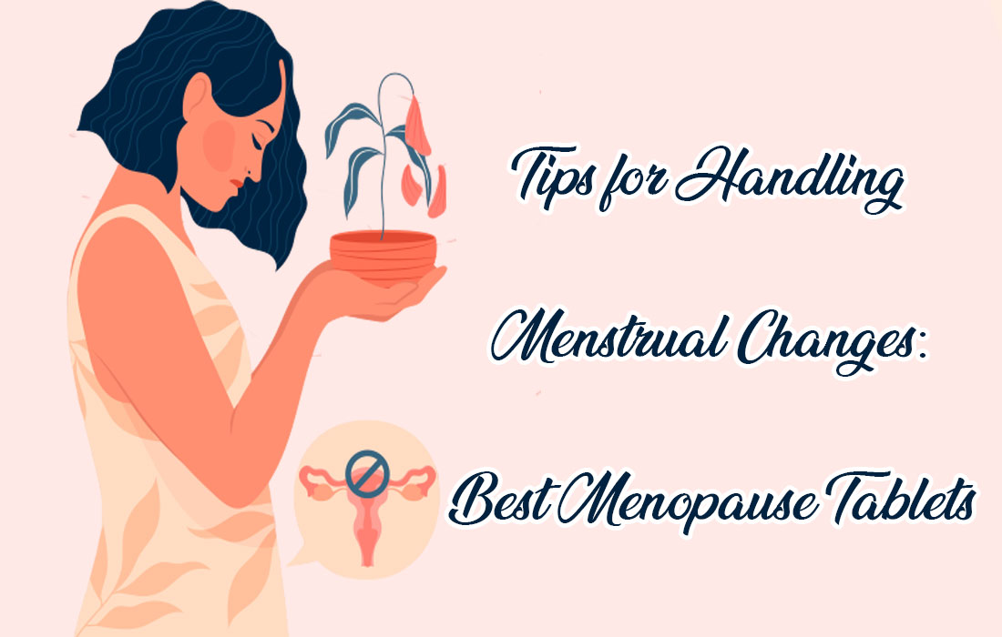 Tips for Handling Menstrual Changes: Best Menopause Tablets